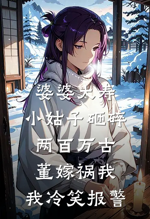 婆婆大寿，小姑子砸碎两百万古董嫁祸我，我冷笑报警