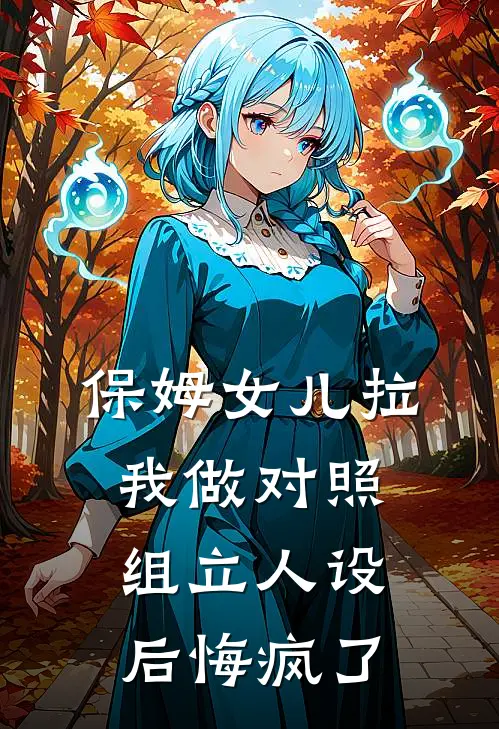 保姆女儿拉我做对照组立人设后悔疯了