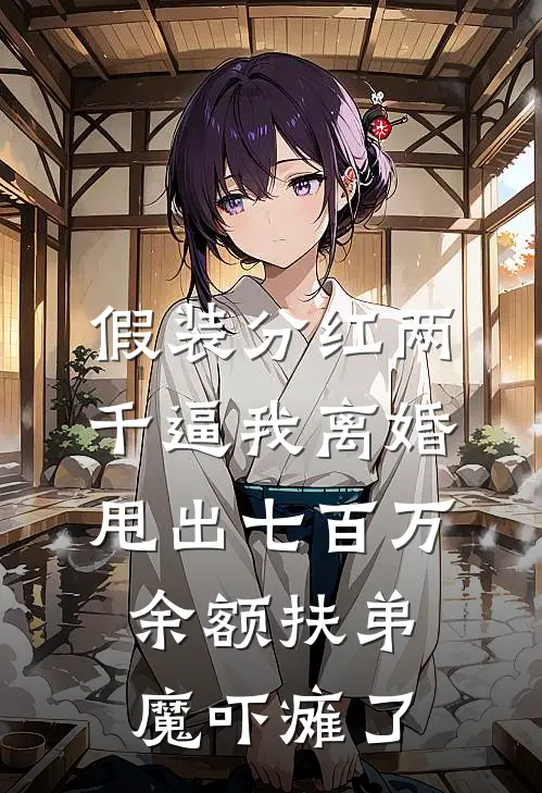 假装分红两千逼我离婚，甩出七百万余额扶弟魔吓瘫了