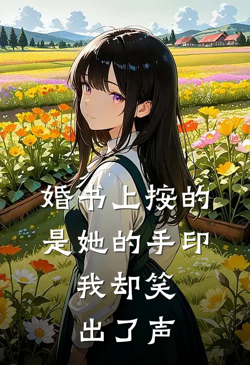婚书上按的是她的手印，我却笑出了声
