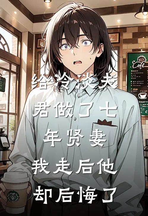给冷淡夫君做了七年贤妻，我走后他却后悔了
