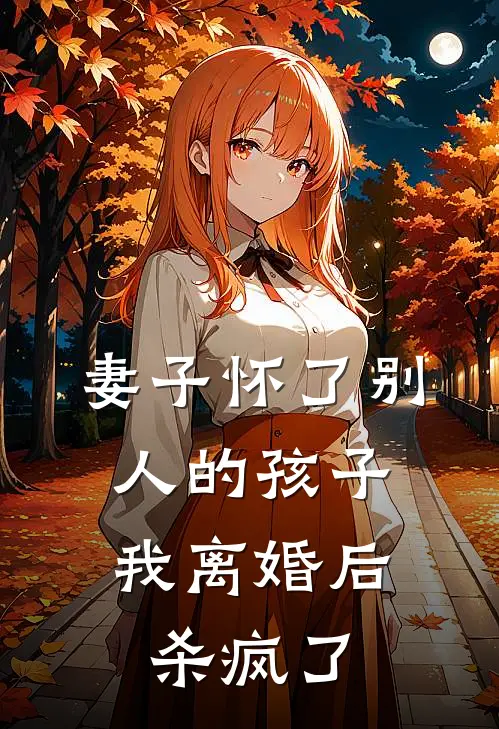 妻子怀了别人的孩子，我离婚后杀疯了
