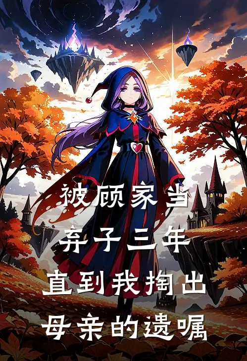 被顾家当弃子三年，直到我掏出母亲的遗嘱