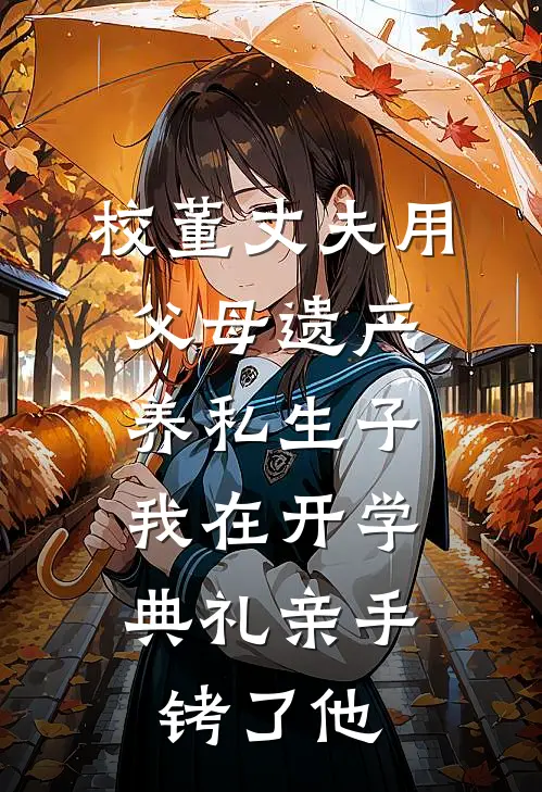 校董丈夫用父母遗产养私生子，我在开学典礼亲手铐了他