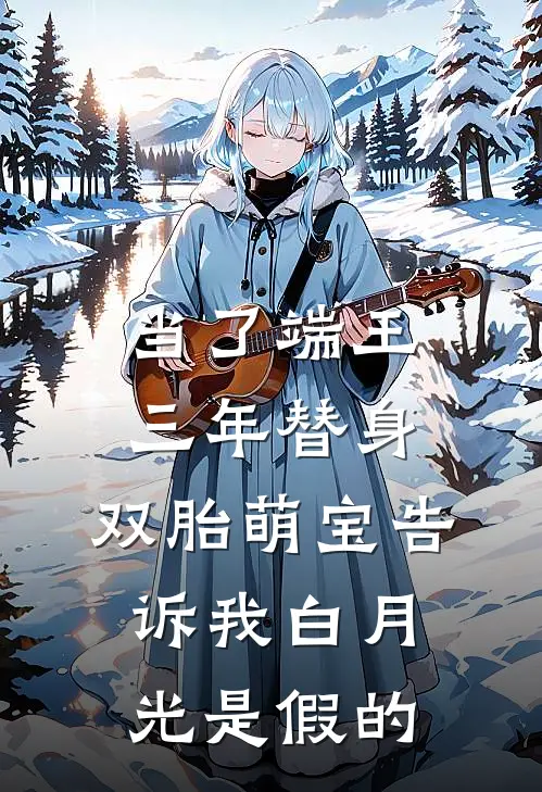 当了端王三年替身，双胎萌宝告诉我白月光是假的