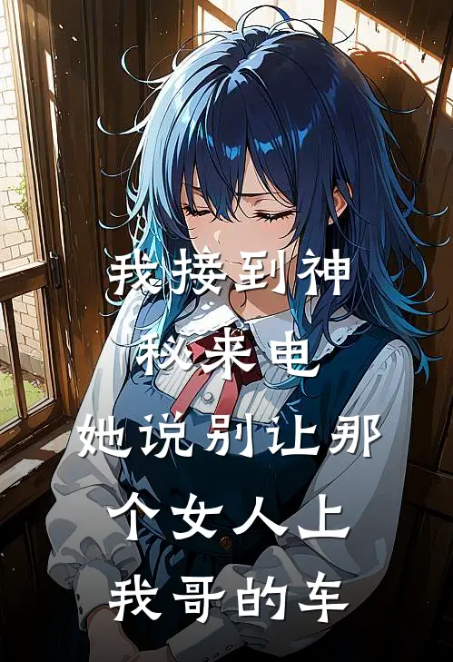 我接到神秘来电，她说别让那个女人上我哥的车