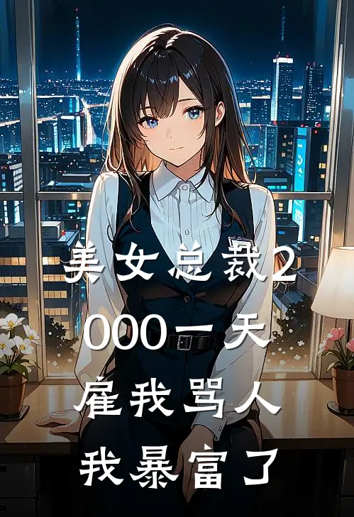 美女总裁2000一天雇我骂人，我暴富了