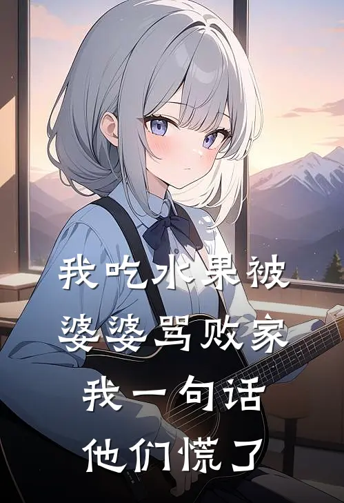 我吃水果被婆婆骂败家，我一句话他们慌了(沈然陈辉)最新免费小说_完本小说免费阅读我吃水果被婆婆骂败家，我一句话他们慌了沈然陈辉