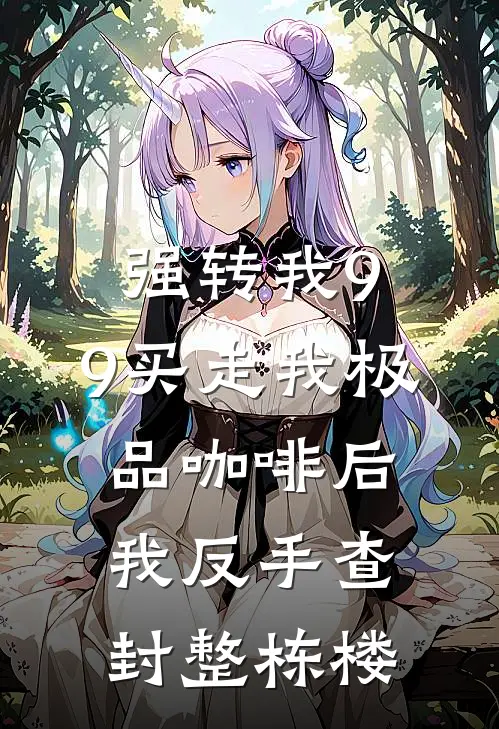 强转我9.9买走我极品咖啡后，我反手查封整栋楼