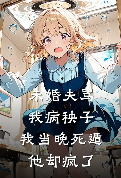未婚夫骂我病秧子，我当晚死遁他却疯了