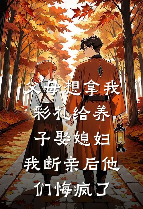 父母想拿我彩礼给养子娶媳妇，我断亲后他们悔疯了