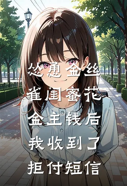 怂恿金丝雀闺蜜花金主钱后，我收到了拒付短信