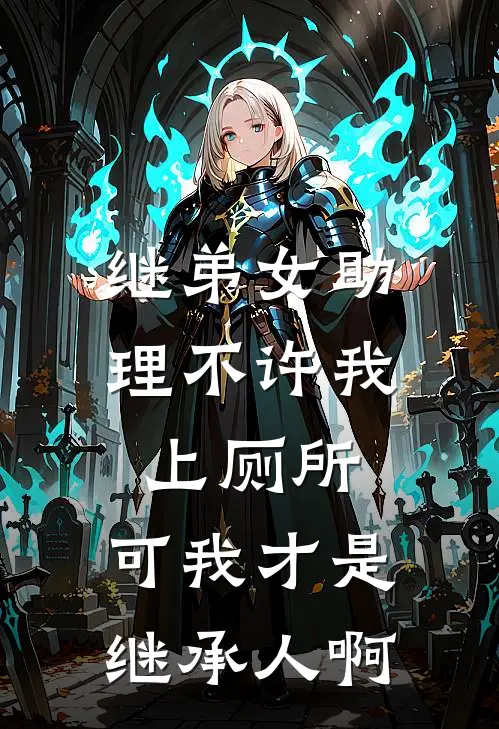 继弟女助理不许我上厕所，可我才是继承人啊