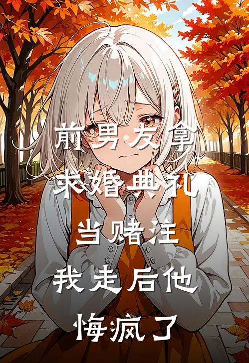 前男友拿求婚典礼当赌注，我走后他悔疯了