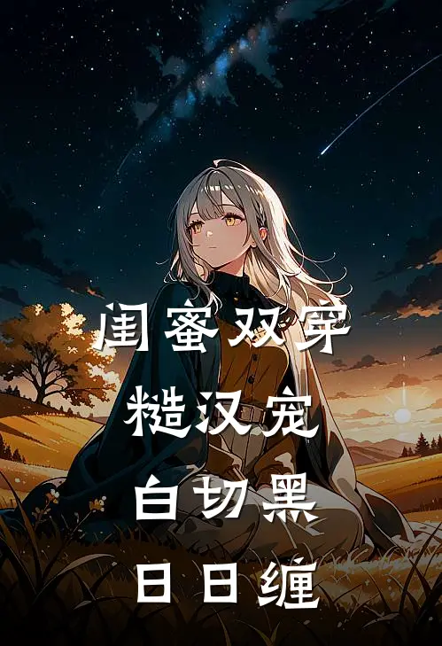 闺蜜双穿：糙汉宠，白切黑日日缠