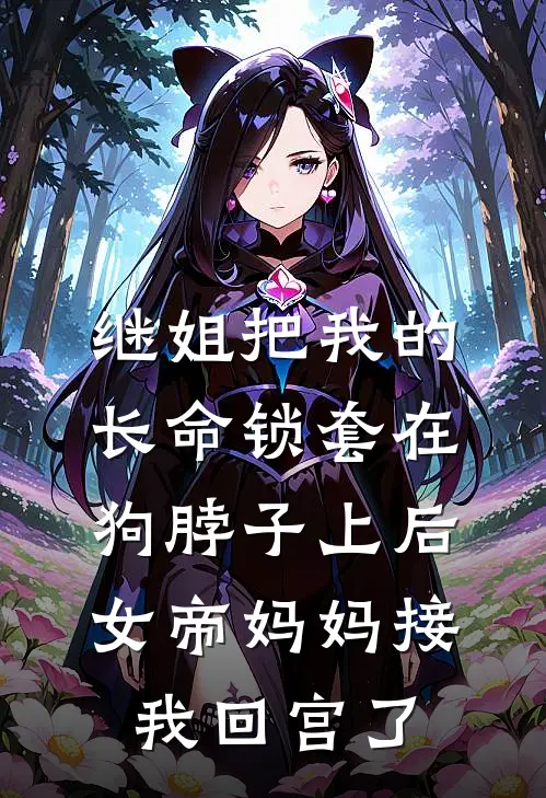 继姐把我的长命锁套在狗脖子上后，女帝妈妈接我回宫了