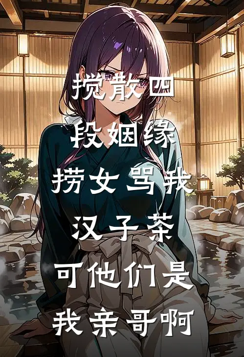搅散四段姻缘，捞女骂我汉子茶，可他们是我亲哥啊