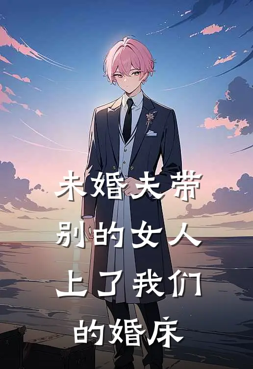 未婚夫带别的女人上了我们的婚床