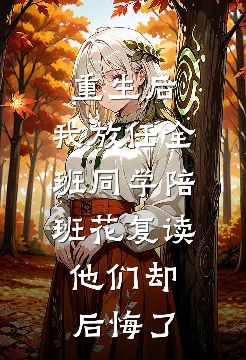 重生后，我放任全班同学陪班花复读，他们却后悔了