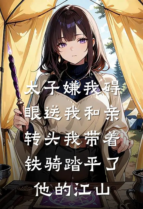 太子嫌我碍眼送我和亲，转头我带着铁骑踏平了他的江山