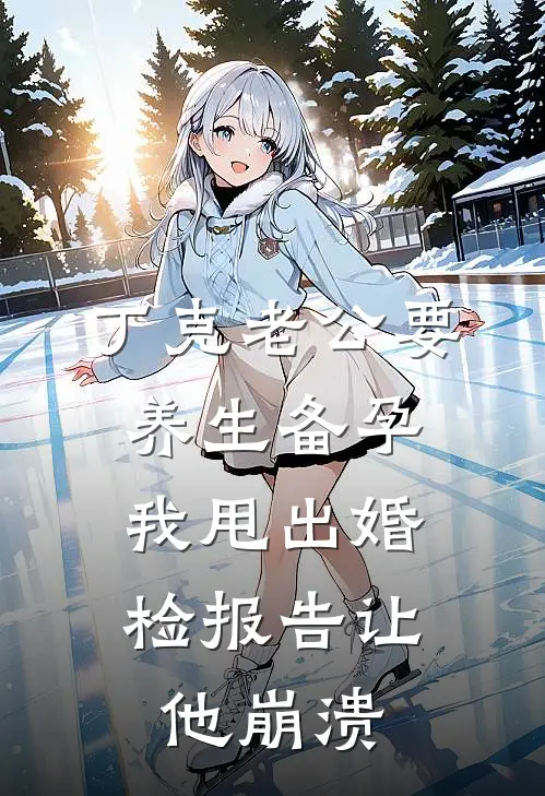 丁克老公要养生备孕，我甩出婚检报告让他崩溃