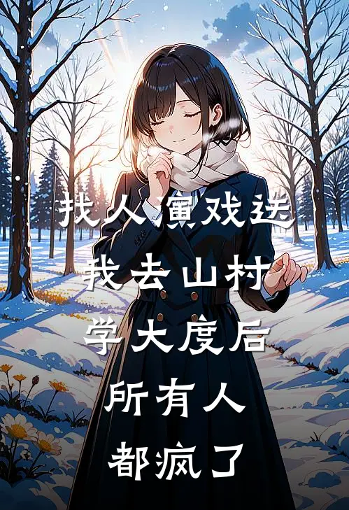 找人演戏送我去山村学大度后，所有人都疯了