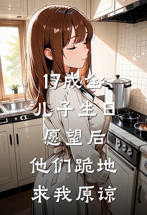 17成全儿子生日愿望后，他们跪地求我原谅