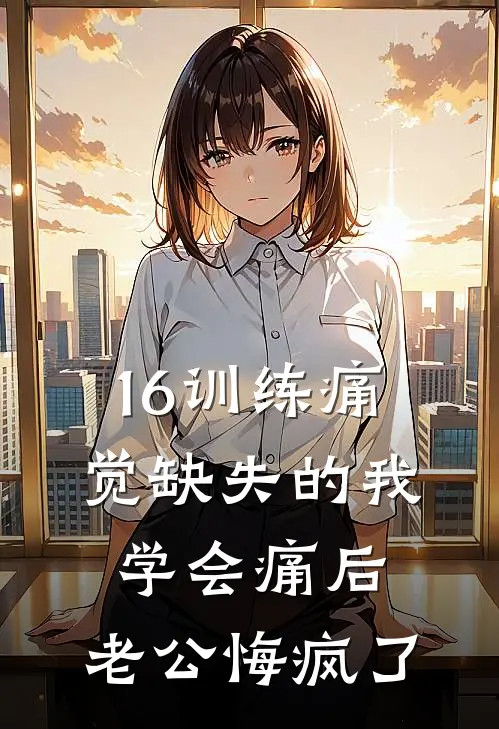 16训练痛觉缺失的我学会痛后，老公悔疯了