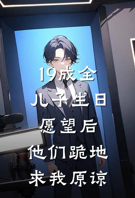 19成全儿子生日愿望后，他们跪地求我原谅