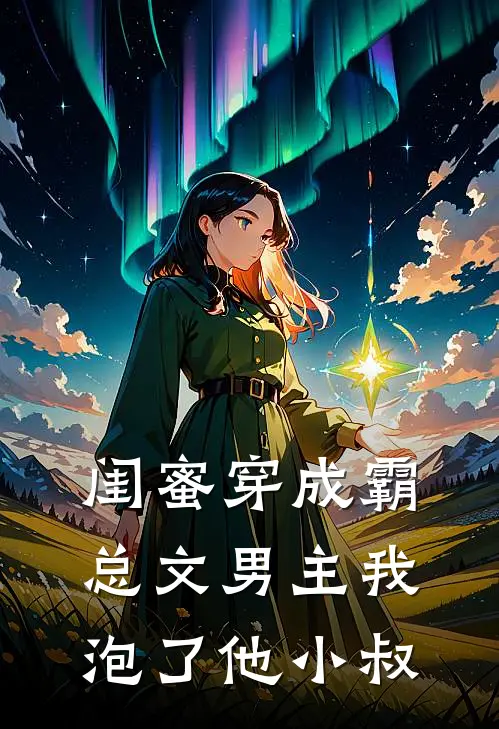闺蜜穿成霸总文男主我泡了他小叔