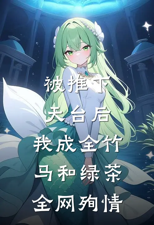 被推下天台后，我成全竹马和绿茶全网殉情