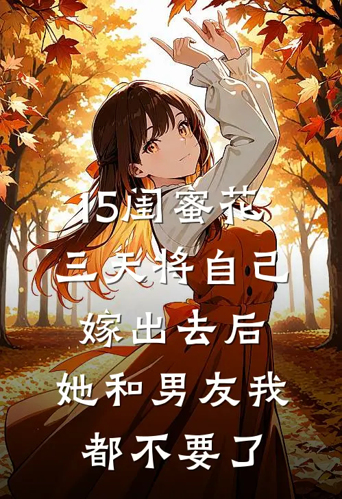 15闺蜜花三天将自己嫁出去后，她和男友我都不要了