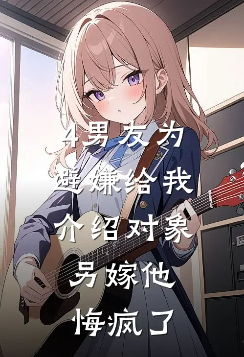 4男友为避嫌给我介绍对象，另嫁他悔疯了