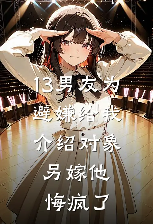 13男友为避嫌给我介绍对象，另嫁他悔疯了