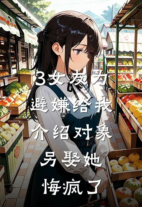 3女友为避嫌给我介绍对象，另娶她悔疯了