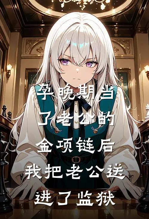 孕晚期当了老公的金项链后，我把老公送进了监狱