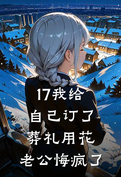 17我给自己订了葬礼用花，老公悔疯了