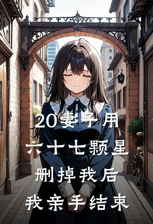 20妻子用六十七颗星删掉我后，我亲手结束