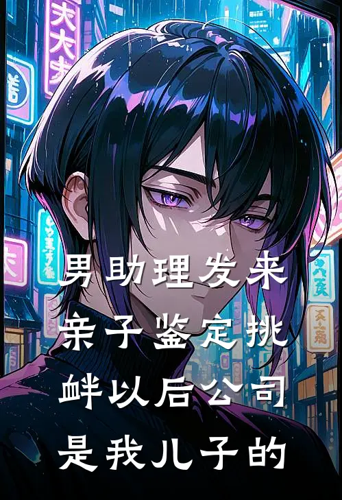 男助理发来亲子鉴定挑衅以后公司是我儿子的