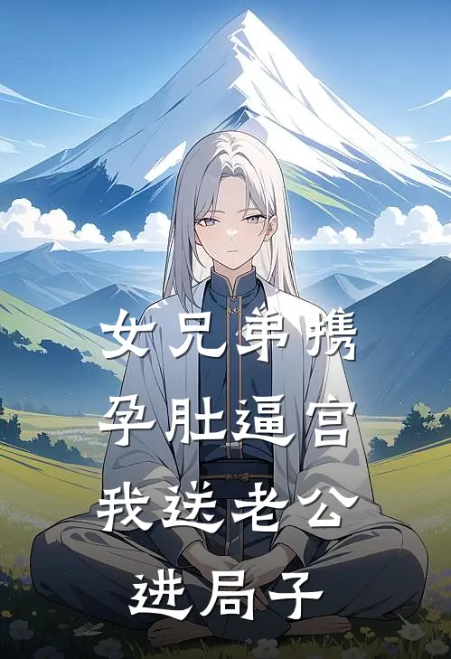 女兄弟携孕肚逼宫，我送老公进局子