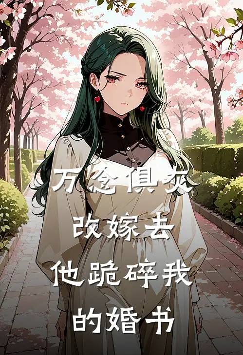 万念俱灰改嫁去，他跪碎我的婚书