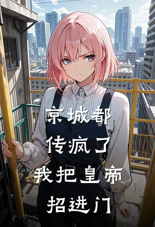 京城都传疯了：我把皇帝招进门