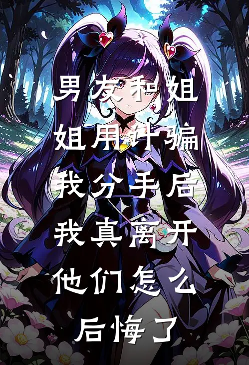 男友和姐姐用计骗我分手后，我真离开他们怎么后悔了