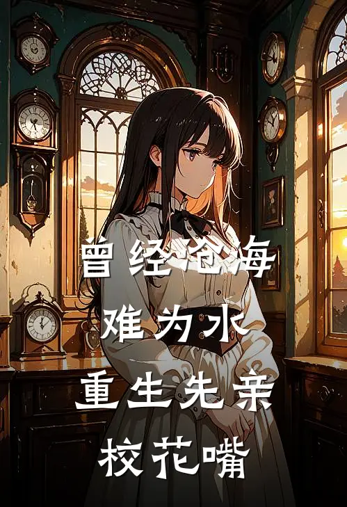 曾经沧海难为水，重生先亲校花嘴