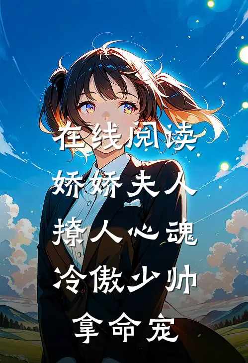 在线阅读娇娇夫人撩人心魂，冷傲少帅拿命宠