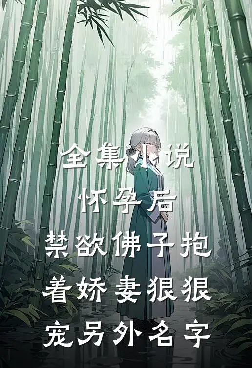 全集小说怀孕后,禁欲佛子抱着娇妻狠狠宠另外名字