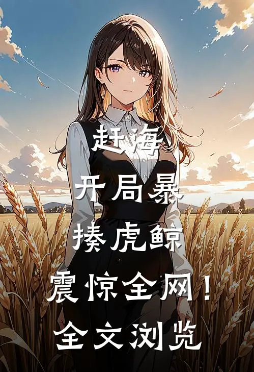 赶海：开局暴揍虎鲸，震惊全网！全文浏览