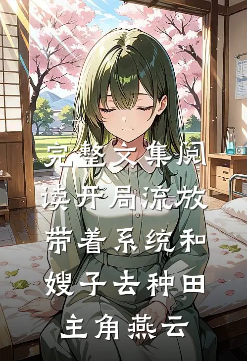 完整文集阅读开局流放带着系统和嫂子去种田主角燕云