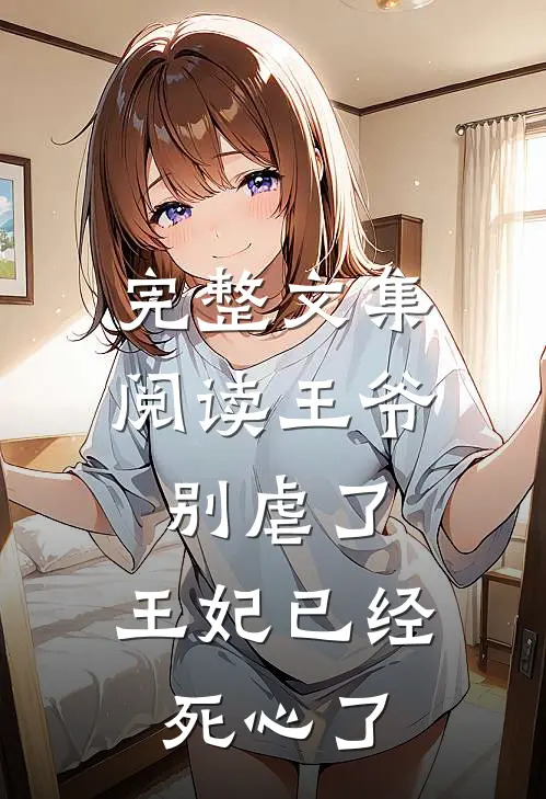 完整文集阅读王爷别虐了，王妃已经死心了