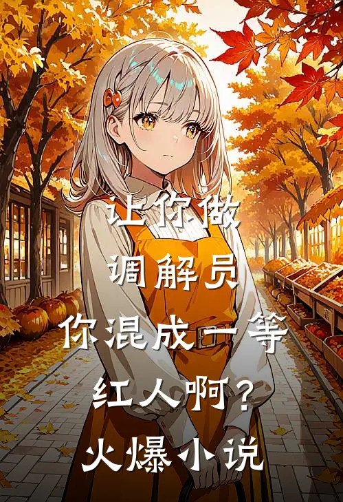 让你做调解员，你混成一等红人啊？火爆小说